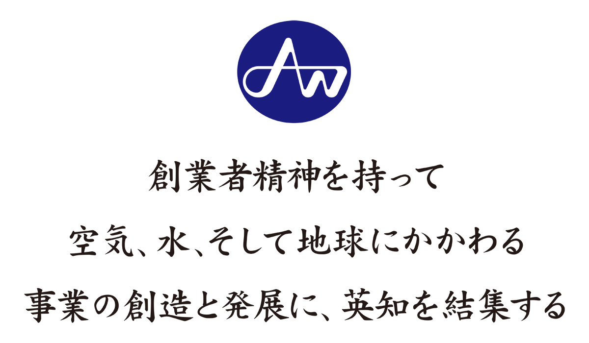 創業者精神を持って 空気、水、そして地球にかかわる 事業の創造と発展に、英知を結集する